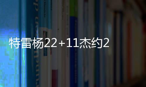 特雷杨22+11杰约21+15 老鹰力克尼克斯晋级4强