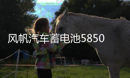 风帆汽车蓄电池58500适配五菱之光荣光汽车电瓶蓄电池