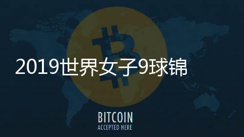 2019世界女子9球锦标赛中国队只剩1人 周豆豆进半决赛